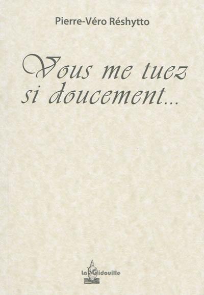 Vous me tuez si doucement...