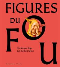 Figures du fou : du Moyen Age aux romantiques : exposition, Paris, Musée du Louvre, du 16 octobre 2024 au 3 février 2025