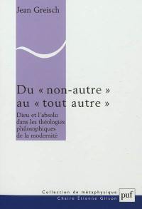 Du non-autre au tout autre : Dieu et l'absolu dans les théologies philosophiques de la modernité