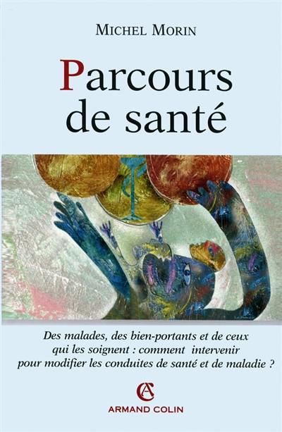 Parcours de santé : des malades, des bien-portants et de ceux qui les soignent : comment intervenir pour modifier les conduites de santé et de maladie ?