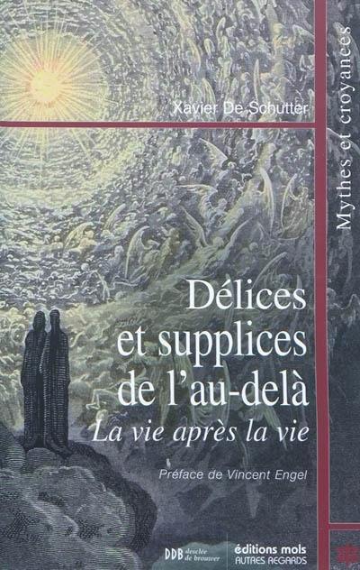 Délices et supplices de l'au-delà : la vie après la vie : mythes et croyances