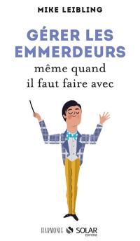 Gérer les emmerdeurs : même quand il faut faire avec