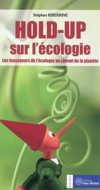 Hold-up sur l'écologie : les fossoyeurs de l'écologie au chevet de la planète