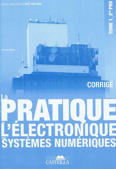 La pratique de l'électronique sur systèmes numériques : bac pro SEN (systèmes électroniques numériques). Vol. 1. Seconde professionnelle : corrigé des TP et des exercices