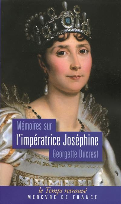 Mémoires sur l'impératrice Joséphine : ses contemporains, la cour de Navarre et de La Malmaison