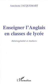 Enseigner l'anglais en classes de lycée : hétérogénéité et ateliers