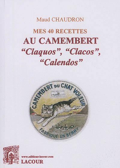 Mes 40 recettes au camembert : claquos, clacos, calendos