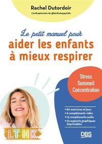 Le petit manuel pour aider les enfants à mieux respirer : stress, troubles du sommeil, difficultés de concentration