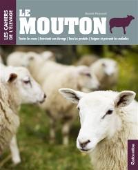 Le mouton : toutes les races, entretenir son élevage, tous les produits, soigner et prévenir les maladies