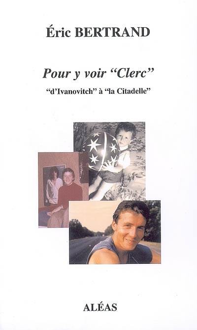 Pour y voir Clerc, d'Ivanovitch à la Citadelle