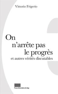 On n'arrête pas le progrès : et autres vérités discutables : 50 lieux communs revus et commentés. Léon Bloy et Gérard de Lacaze-Duthiers : deux consciences contre la bêtise. Petit lexique d'expressions utiles