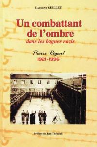 Un combattant de l'ombre dans les bagnes nazis : Pierre Régent, 1921-1996