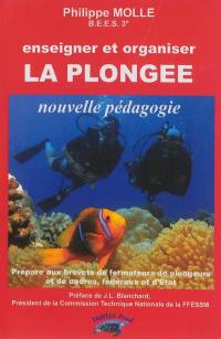 Enseigner et organiser la plongée : nouvelle pédagogie : prépare aux brevets de formateurs de plongeurs, d'organisateurs de plongées et de stages et de formateurs de cadres, fédéraux et d'Etat