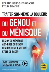 Traiter soi-même la douleur du genou et du ménisque : lésion du ménisque, arthrose du genou, lésions des ligaments, kyste de Baker : avec la méthode Liebscher & Bracht