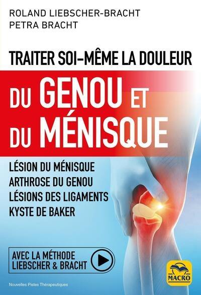 Traiter soi-même la douleur du genou et du ménisque : lésion du ménisque, arthrose du genou, lésions des ligaments, kyste de Baker : avec la méthode Liebscher & Bracht