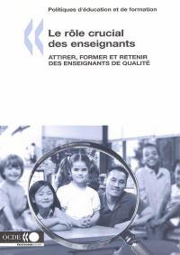Le rôle crucial des enseignants : attirer, former et retenir des enseignants de qualité Le rôle crucial des enseignants : attirer, former et retenir des enseignants de qualité