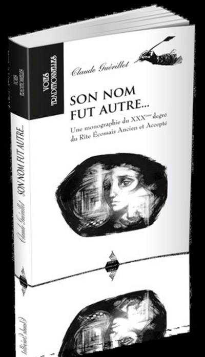 Son nom fut autre... : une monographie du XXXème degré du rite écossais ancien et accepté