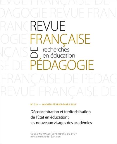 Revue française de pédagogie, n° 218. Déconcentration et territorialisation de l'Etat en éducation : les nouveaux visages des académies