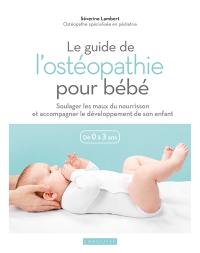 Le guide de l'ostéopathie pour bébé : de 0 à 3 ans