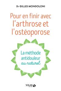 Pour en finir avec l'arthrose et l'ostéoporose : la méthode antidouleur au naturel