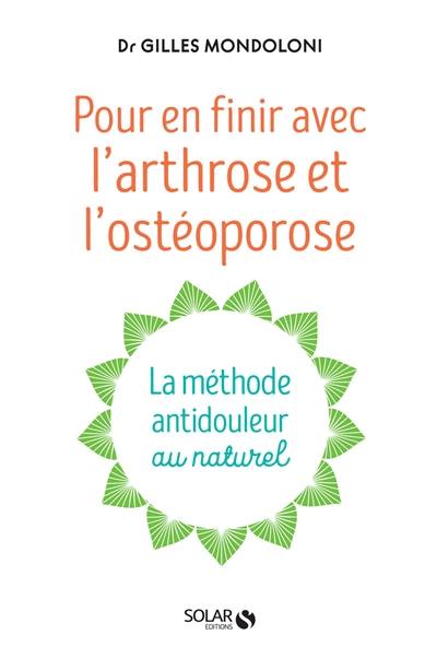 Pour en finir avec l'arthrose et l'ostéoporose : la méthode antidouleur au naturel