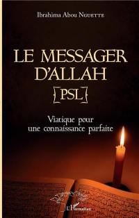 Le messager d'Allah (PSL) : viatique pour une connaissance parfaite