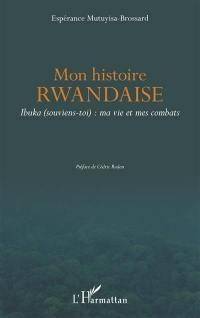 Mon histoire rwandaise : Ibuka (souviens-toi) : ma vie et mes combats