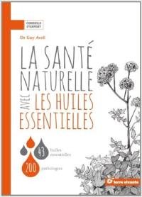 La santé naturelle avec les huiles essentielles : 43 huiles essentielles, 200 pathologies