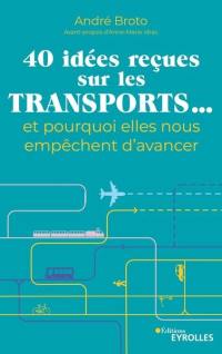 40 idées reçues sur les transports... : et pourquoi elles nous empêchent d'avancer