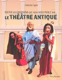 Toutes les questions que vous vous posez sur... le théâtre antique