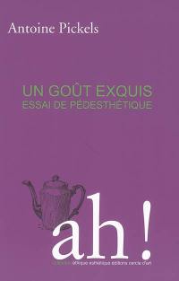 Un goût exquis : essai de pédesthétique