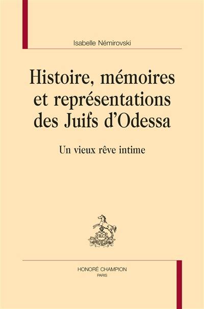 Histoire, mémoires et représentations des Juifs d'Odessa : un vieux rêve intime