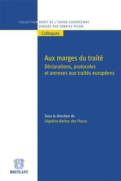 Aux marges du traité : déclarations, protocoles et annexes aux traités européens : actes de la journée d'études, 18 septembre 2009