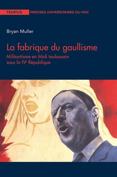 La fabrique du gaullisme : militantisme en Midi toulousain sous la IVe République