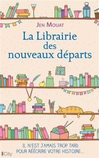 La librairie des nouveaux départs : il n'est jamais trop tard pour réécrire votre histoire...