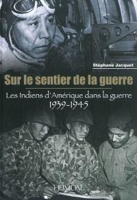 Sur le sentier de la guerre : les Indiens d'Amérique dans la guerre 1939-1945