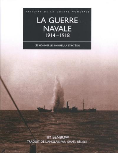 Histoire de la Ière Guerre mondiale. La guerre navale 1914-1918 : de la bataille de Coronel au raid sur Zeebrugge : les hommes, les navires, la stratégie