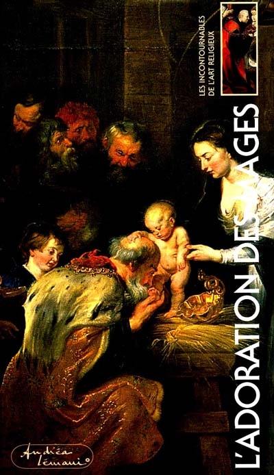 Les incontournables de l'art religieux. Vol. 4. L'adoration des mages