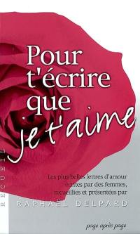 Pour t'écrire que je t'aime : les plus belles lettres d'amour écrites par des femmes