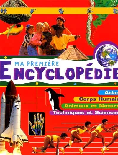 Ma première encyclopédie : corps humain, animaux et nature, atlas, techniques et sciences