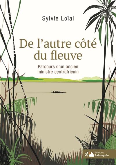 De l'autre côté du fleuve : parcours d'un ancien ministre centrafricain