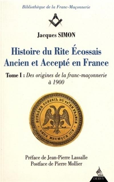 Histoire du rite écossais ancien et accepté en France. Vol. 1. Des origines de la franc-maçonnerie à 1900