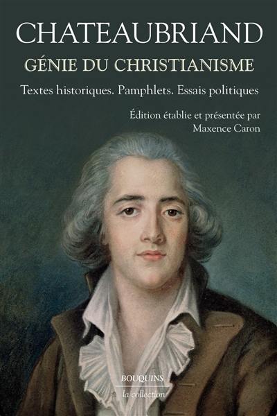 Génie du christianisme : textes historiques, pamphlets, essais politiques