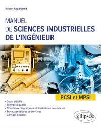 Manuel de sciences industrielles de l'ingénieur : PCSI et MPSI : cours détaillé, exemples guidés, nombreux diagrammes et illustrations en couleurs, travaux pratiques et exercices, corrigés détaillés