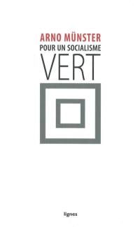 Pour un socialisme vert : vers la société écologique par la justice sociale : contribution à la critique de l'écologie politique