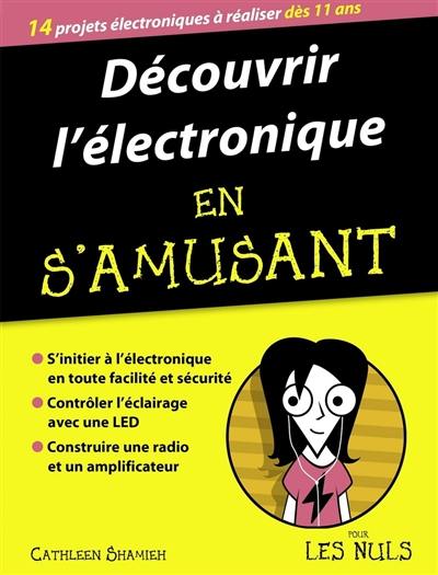 Découvrir l'électronique en s'amusant : 14 projets électroniques à réaliser dès 11 ans