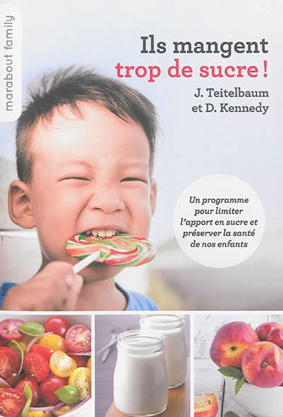 Ils mangent trop de sucre ! : un programme pour limiter l'apport en sucre et préserver la santé de nos enfants