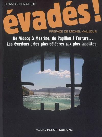 Evadés ! : de Vidocq à Mesrine, de Papillon à Ferrara... : les évasions, des plus célèbres aux plus insolites