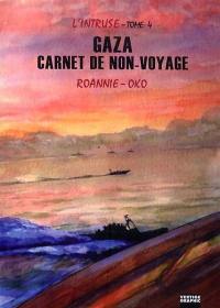 L'intruse. Vol. 4. Gaza, carnet de non-voyage