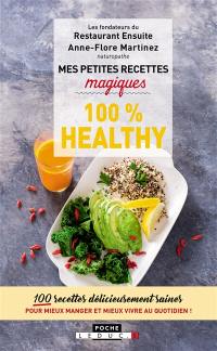 Mes petites recettes magiques 100 % healthy : 100 recettes délicieusement saines pour mieux manger et mieux vivre au quotidien !